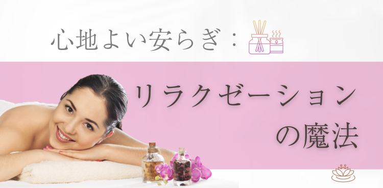 心地よい安らぎ：リラクゼーションの魔法